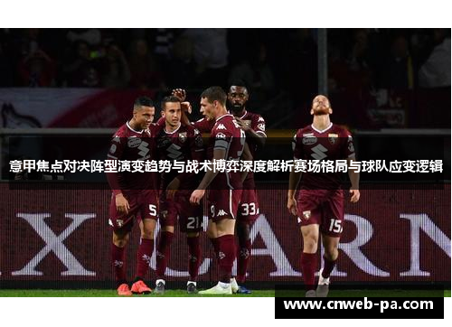 意甲焦点对决阵型演变趋势与战术博弈深度解析赛场格局与球队应变逻辑