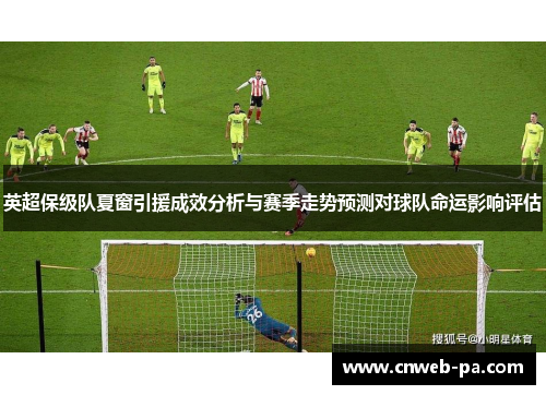 英超保级队夏窗引援成效分析与赛季走势预测对球队命运影响评估