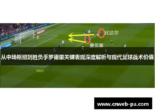 从中场枢纽到胜负手罗德里关键表现深度解析与现代足球战术价值 从中场枢纽到胜负手罗德里关键表现深度解析与现代足球战术价值