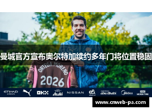 曼城官方宣布奥尔特加续约多年门将位置稳固 曼城官方宣布奥尔特加续约多年门将位置稳固