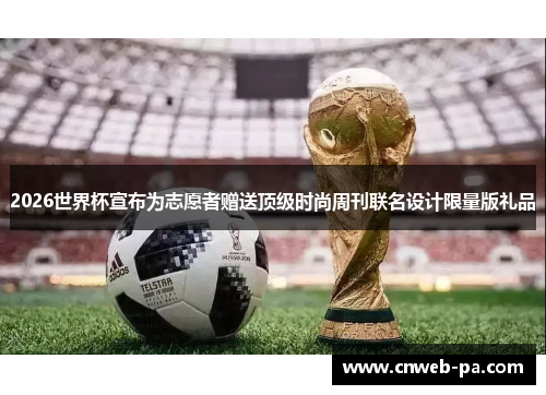 2026世界杯宣布为志愿者赠送顶级时尚周刊联名设计限量版礼品 2026世界杯宣布为志愿者赠送顶级时尚周刊联名设计限量版礼品