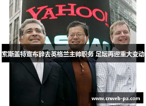 索斯盖特宣布辞去英格兰主帅职务 足坛再迎重大变动 索斯盖特宣布辞去英格兰主帅职务 足坛再迎重大变动